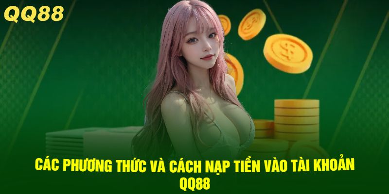 Các phương thức và cách nạp tiền vào tài khoản QQ88