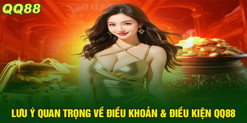 Lưu Ý Quan Trọng Về Điều Khoản & Điều Kiện QQ88