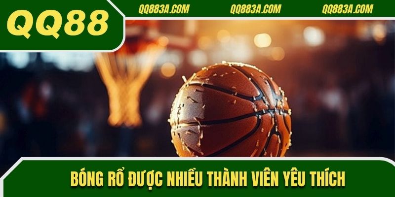 Bóng rổ được nhiều thành viên yêu thích